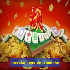 instalar jogo do triguinho